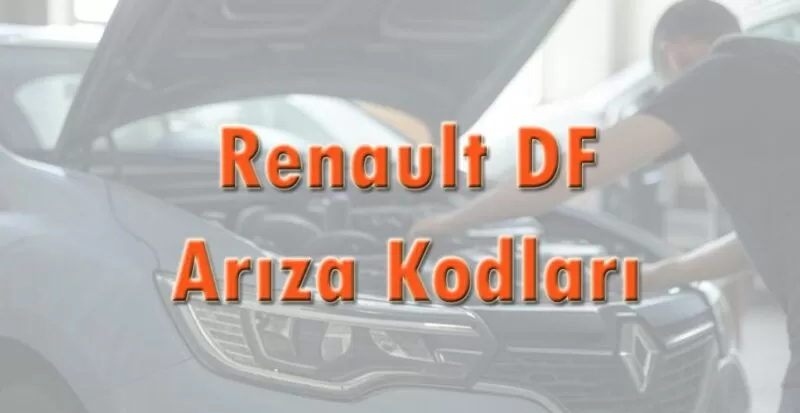Renault DF Arıza Kodları Anlamları Türkçe Listesi