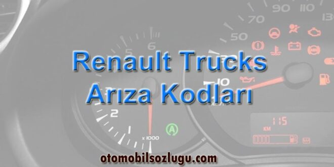 Renault Trucks Arıza Kodları: Türkçe Tam Liste ve Anlamları