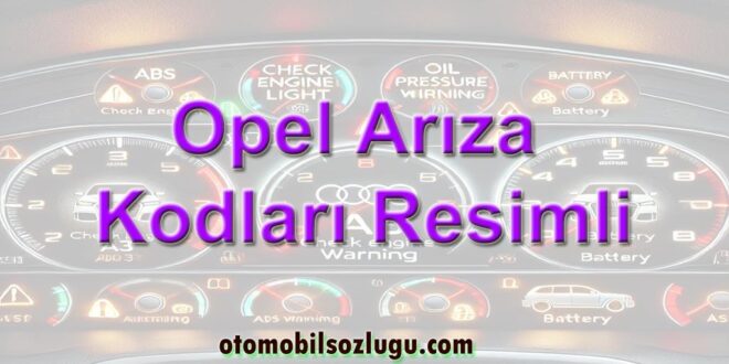 Opel Arıza Kodları Resimli : Detaylı Bir Bakış ve Sorun Giderme Rehberi