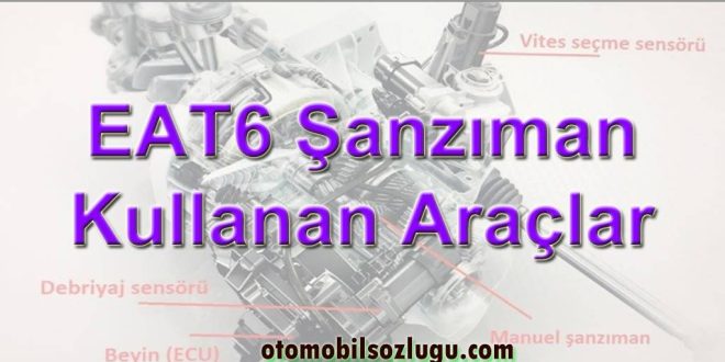 EAT6 Şanzıman Kullanan Araçlar : Teknik Özellikler, Artıları-Eksileri, Arızalar ve Çözümler