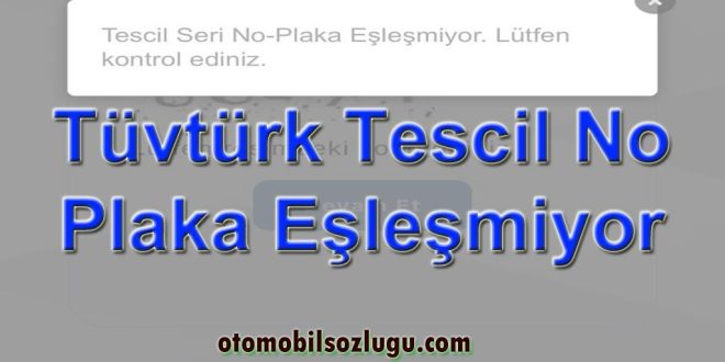 TÜVTÜRK “Tescil No - Plaka Eşleşmiyor” Hatası Hakkında Detaylı Bilgilendirme