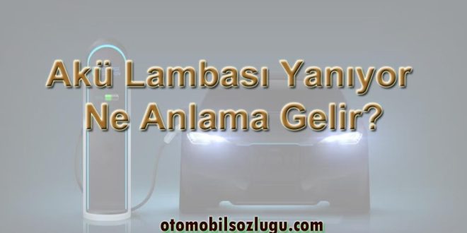 Akü Lambası Yanıyor Ne Anlama Gelir?