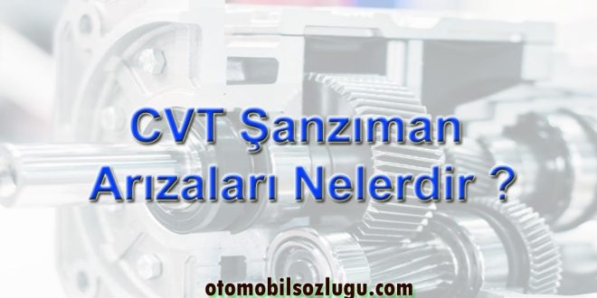 CVT Şanzıman Arızaları: Belirtileri, Nedenleri ve Tamir Maliyetleri