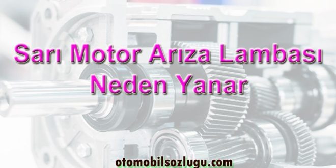Sarı Motor Arıza Lambası Neden Yanar?