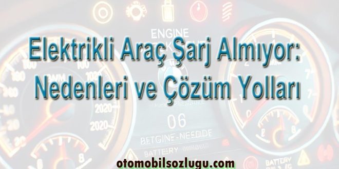 Elektrikli Araç Şarj Almıyor: Nedenleri ve Çözüm Yolları
