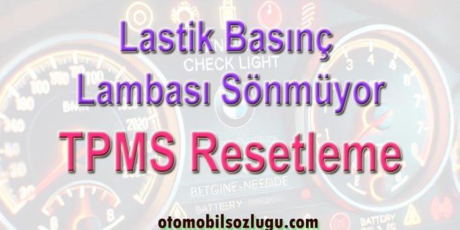 Lastik Basınç Lambası Sönmüyor: Nedenleri ve TPMS Resetleme