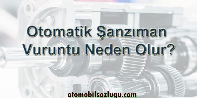 Otomatik Şanzıman Vuruntu Neden Olur?