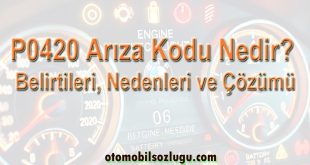 P0420 Arıza Kodu Nedir? Belirtileri, Nedenleri ve Çözümü