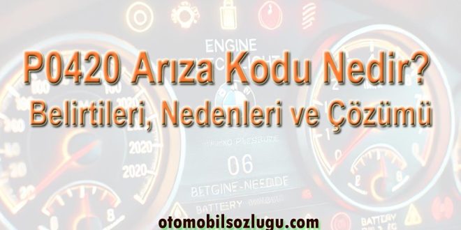 P0420 Arıza Kodu Nedir? Belirtileri, Nedenleri ve Çözümü